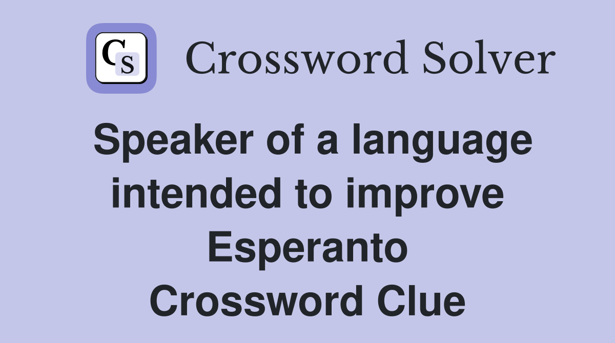 Speaker of a language intended to improve Esperanto Crossword Clue
